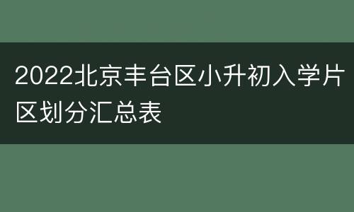 2022北京丰台区小升初入学片区划分汇总表