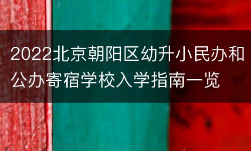 2022北京朝阳区幼升小民办和公办寄宿学校入学指南一览