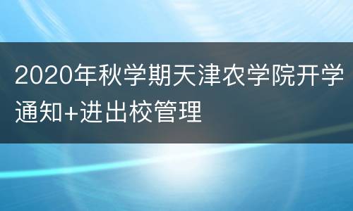 2020年秋学期天津农学院开学通知+进出校管理