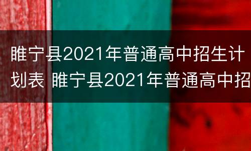 睢宁县2021年普通高中招生计划表 睢宁县2021年普通高中招生计划表图片