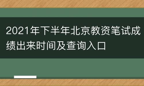 2021年下半年北京教资笔试成绩出来时间及查询入口