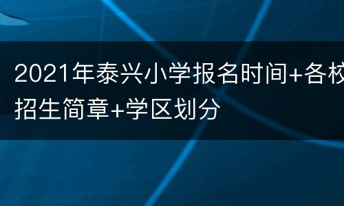 2021年泰兴小学报名时间+各校招生简章+学区划分