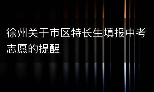 徐州关于市区特长生填报中考志愿的提醒