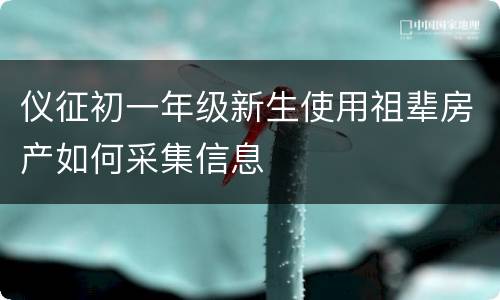 仪征初一年级新生使用祖辈房产如何采集信息