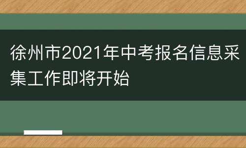 徐州市2021年中考报名信息采集工作即将开始