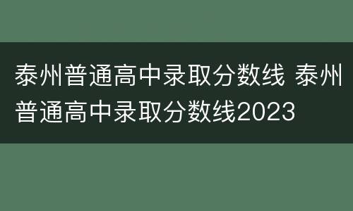 泰州普通高中录取分数线 泰州普通高中录取分数线2023