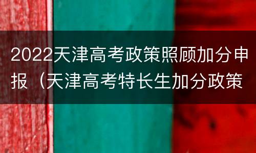 2022天津高考政策照顾加分申报（天津高考特长生加分政策2021）