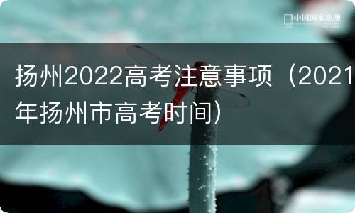 扬州2022高考注意事项（2021年扬州市高考时间）