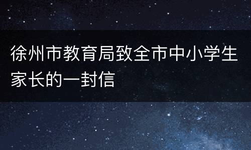 徐州市教育局致全市中小学生家长的一封信