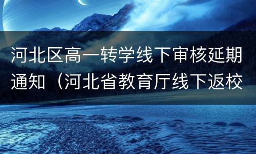 河北区高一转学线下审核延期通知（河北省教育厅线下返校）