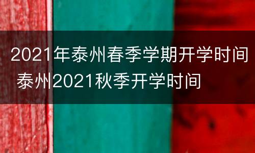 2021年泰州春季学期开学时间 泰州2021秋季开学时间