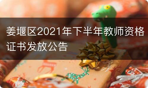 姜堰区2021年下半年教师资格证书发放公告