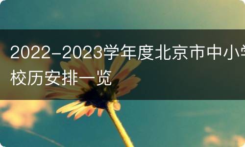 2022-2023学年度北京市中小学校历安排一览