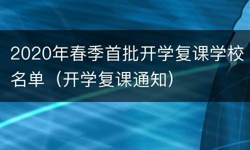 2020年春季首批开学复课学校名单（开学复课通知）