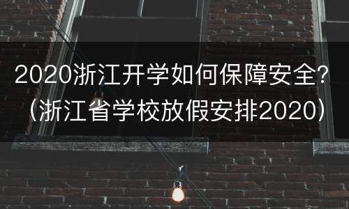 2020浙江开学如何保障安全？（浙江省学校放假安排2020）