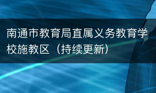 南通市教育局直属义务教育学校施教区（持续更新）