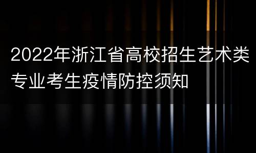 2022年浙江省高校招生艺术类专业考生疫情防控须知