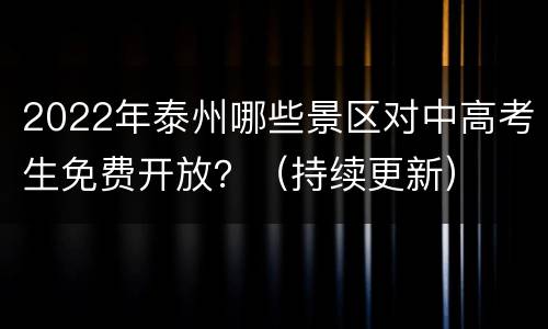 2022年泰州哪些景区对中高考生免费开放？（持续更新）