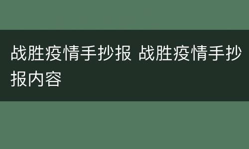 战胜疫情手抄报 战胜疫情手抄报内容