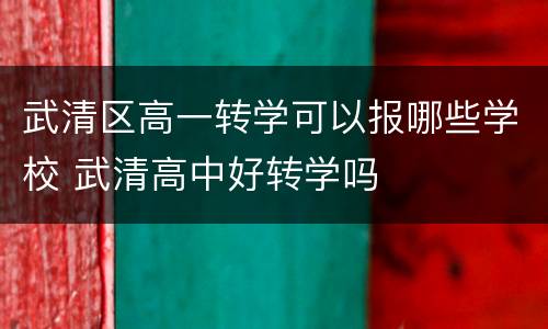 武清区高一转学可以报哪些学校 武清高中好转学吗