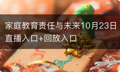 家庭教育责任与未来10月23日直播入口+回放入口