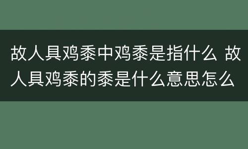 故人具鸡黍中鸡黍是指什么 故人具鸡黍的黍是什么意思怎么读