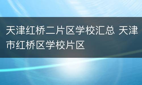 天津红桥二片区学校汇总 天津市红桥区学校片区