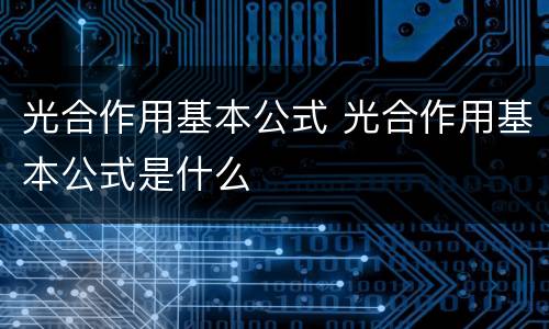 光合作用基本公式 光合作用基本公式是什么