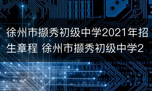 徐州市撷秀初级中学2021年招生章程 徐州市撷秀初级中学2021年招生章程