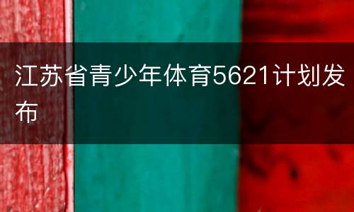 江苏省青少年体育5621计划发布