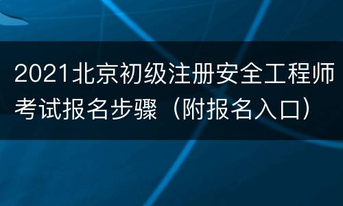 2021北京初级注册安全工程师考试报名步骤（附报名入口）