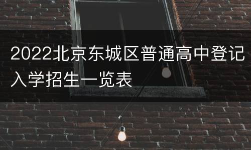 2022北京东城区普通高中登记入学招生一览表