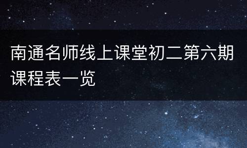 南通名师线上课堂初二第六期课程表一览