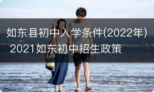 如东县初中入学条件(2022年) 2021如东初中招生政策