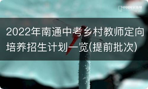 2022年南通中考乡村教师定向培养招生计划一览(提前批次)