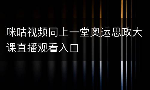 咪咕视频同上一堂奥运思政大课直播观看入口