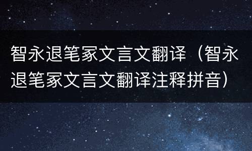 智永退笔冢文言文翻译（智永退笔冢文言文翻译注释拼音）