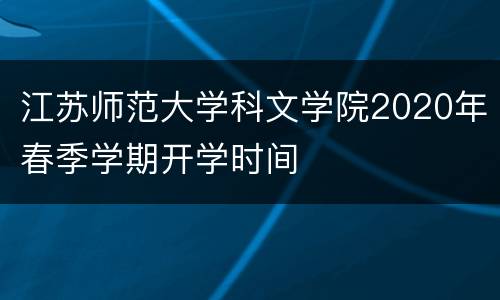 江苏师范大学科文学院2020年春季学期开学时间