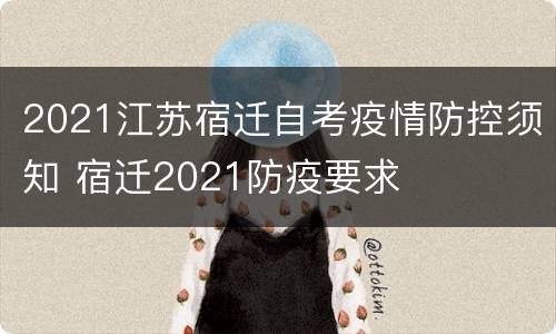 2021江苏宿迁自考疫情防控须知 宿迁2021防疫要求