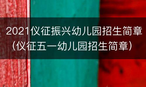 2021仪征振兴幼儿园招生简章（仪征五一幼儿园招生简章）