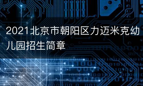 2021北京市朝阳区力迈米克幼儿园招生简章