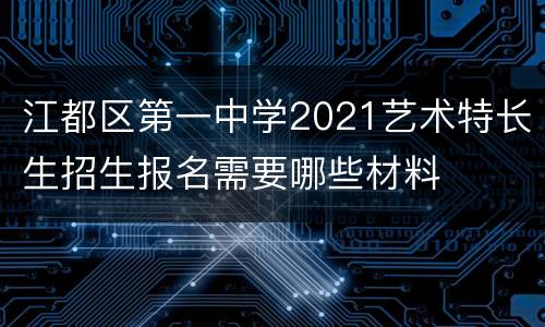 江都区第一中学2021艺术特长生招生报名需要哪些材料