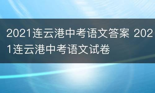 2021连云港中考语文答案 2021连云港中考语文试卷