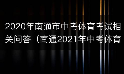 2020年南通市中考体育考试相关问答（南通2021年中考体育）