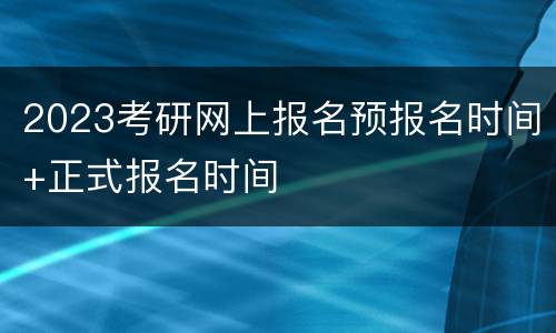 2023考研网上报名预报名时间+正式报名时间