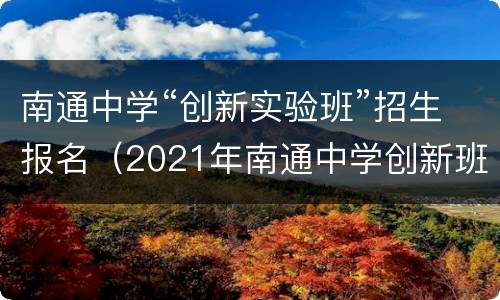 南通中学“创新实验班”招生报名（2021年南通中学创新班各学校录取人数）