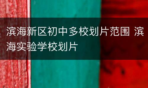 滨海新区初中多校划片范围 滨海实验学校划片