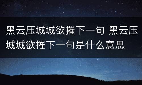 黑云压城城欲摧下一句 黑云压城城欲摧下一句是什么意思