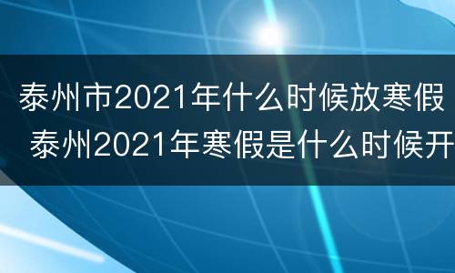 泰州市2021年什么时候放寒假 泰州2021年寒假是什么时候开始