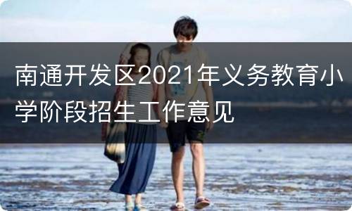 南通开发区2021年义务教育小学阶段招生工作意见